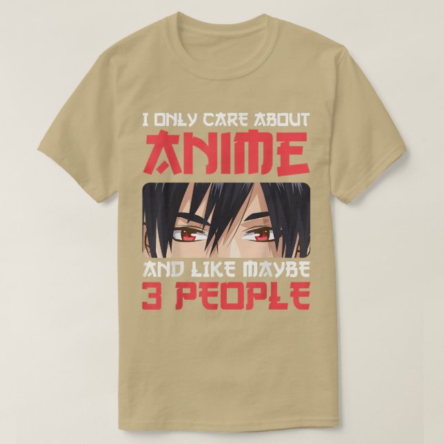 I Only Care About Anime And Maybe Like 3 People An T-Shirt (Design Front)