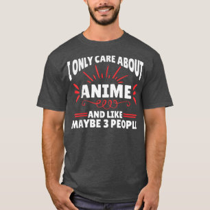 I Only Care About Anime  Funny Anime  T-Shirt