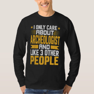 I Only Care About Archeologist and Like Other 3 Pe T-Shirt