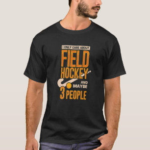 I Only Care About Field Hockey And Maybe 3 People T-Shirt