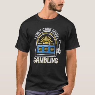 I Only Care About Gambling Slot Machine Casino 1 T-Shirt