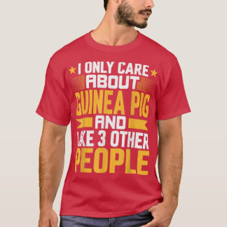 I Only Care About Guinea Pig and Like Other 3 Peop T-Shirt