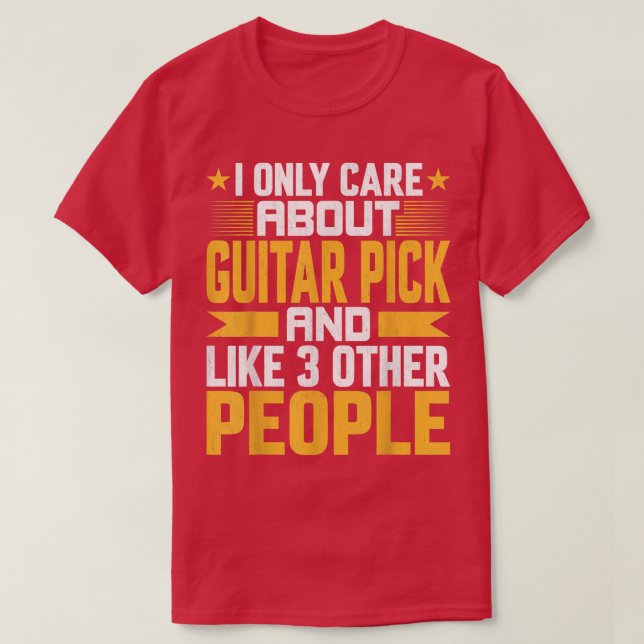 I Only Care About Guitar Pick and Like Other 3 Peo T-Shirt (Design Front)