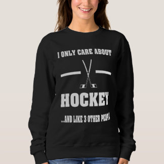 I Only Care About Hockey Idea For Sport Hockey Sweatshirt