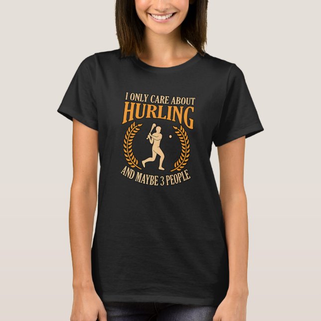 I Only Care About Hurling And Maybe 3 People   T-Shirt (Front)