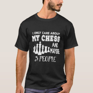 I Only Care About My Chess And Maybe 3 People Ches T-Shirt