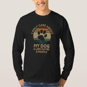I Only Care About My Dog And Maybe 3 People   T-Shirt