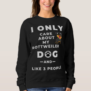I Only Care About My Rottweilers Dog And Like 3 Pe Sweatshirt
