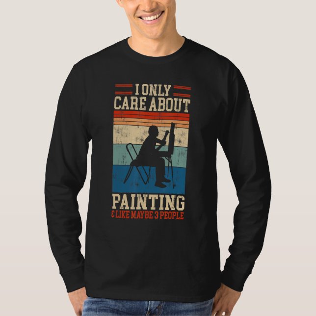 I Only Care About Painting And 3 People  Painter T-Shirt (Front)
