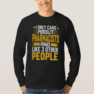 I Only Care About Pharmacists And Like Other 3 Peo T-Shirt