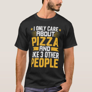 I Only Care About Pizza Foodie And Like Other 3 Pe T-Shirt
