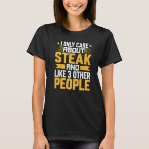 I Only Care About Steak Foodie And Like Other 3 Pe T-Shirt