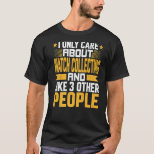 I Only Care About Watch Collecting And Like Other  T-Shirt