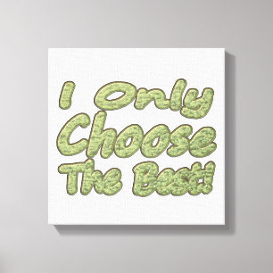 "I Only Choose The Best!" Design. Buy Now Canvas Print