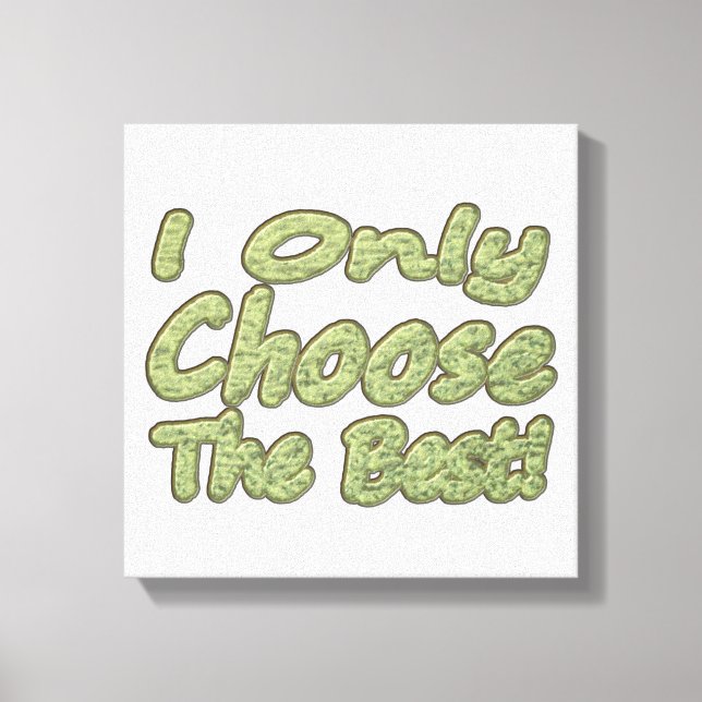  "I Only Choose The Best!" Design. Buy Now Canvas Print (Front)