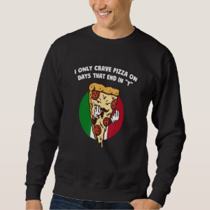 I Only Crave Pizza on Days That End in Y Italian H Sweatshirt