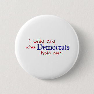 I Only Cry When Democrats Hold Me 6 Cm Round Badge