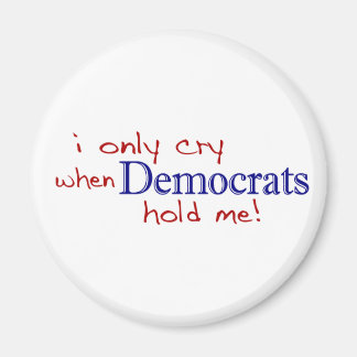 I Only Cry When Democrats Hold Me Magnet