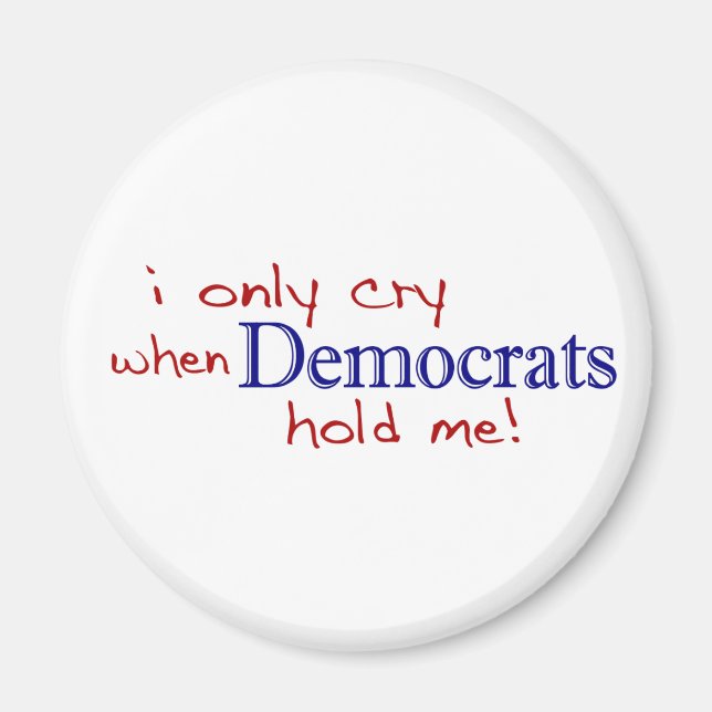 I Only Cry When Democrats Hold Me Magnet (Front)