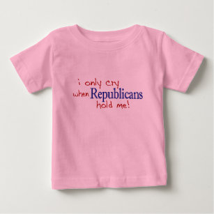 I Only Cry When Republicans Hold Me Baby T-Shirt