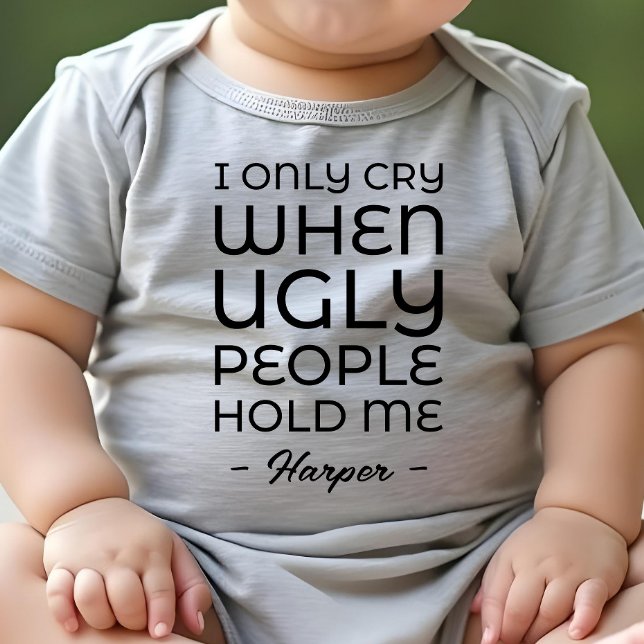 I Only Cry When Ugly People Hold Me Baby Bodysuit (Creator Uploaded)