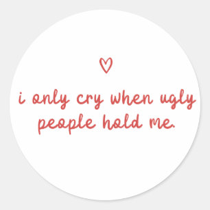 I Only Cry When Ugly People Hold Me Classic Round Sticker