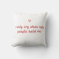 I Only Cry When Ugly People Hold Me