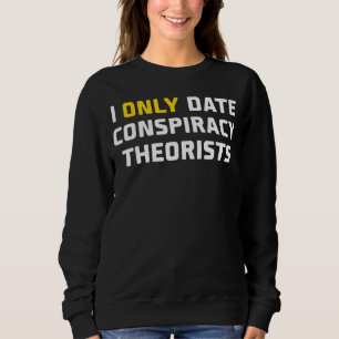 I Only Date Conspiracy Theorists Sarcastic Humour Sweatshirt