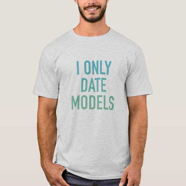 I Only Date Models T-Shirt (Front)