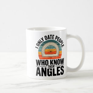 I Only Date People Who Know Their Angles Math Coffee Mug