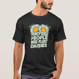 I Only Date People Who Plant Daisies Gardening Da T-Shirt