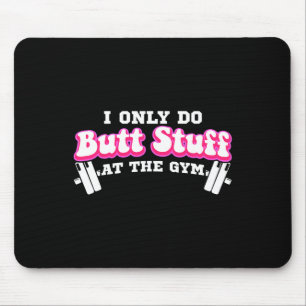I Only Do Butt Stuff At The Gym Funny Bubble Butt  Mouse Pad