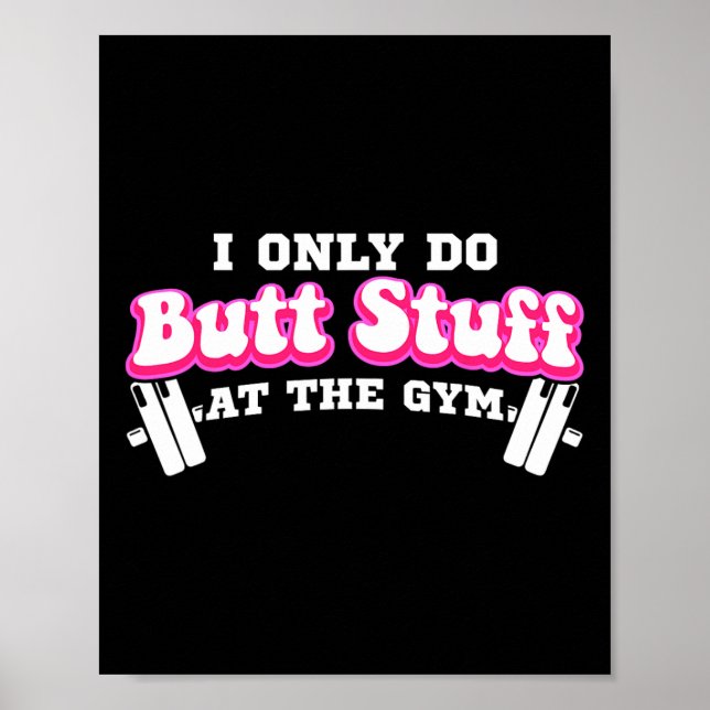 I Only Do Butt Stuff At The Gym Funny Bubble Butt  Poster (Front)