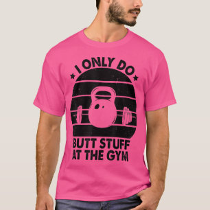 I Only Do Stuff at the Gym Funny Women Workout Fit T-Shirt