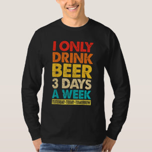 I Only Drink Beer 3 Days A Week  Graphic Drinking  T-Shirt