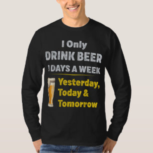 I Only Drink Beer 3 Days A Week T-Shirt