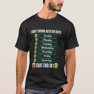 I Only Drink Beer On Days That End in Y Funny Drin T-Shirt