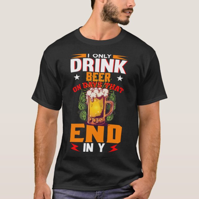 I Only Drink Beer On Days That Ends In Y Daily Bee T-Shirt (Front)