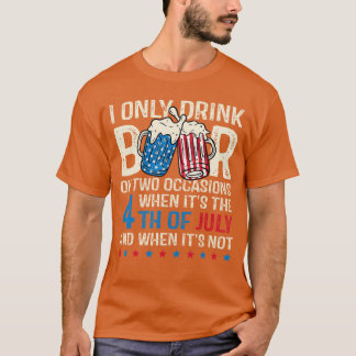 I Only Drink Beer On Two Occasions 4th Of July Ame T-Shirt