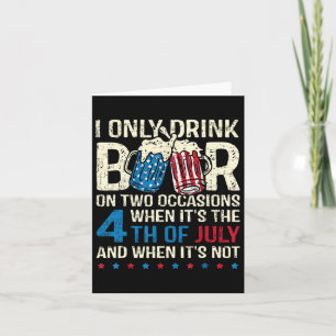 I Only Drink Beer On Two Occasions When Its 4th Of Card