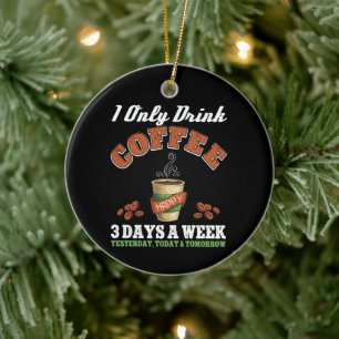 I Only Drink Coffee 3 Days A Week Coffee Addict Ceramic Tree Decoration