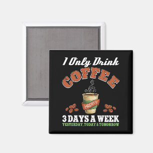 I Only Drink Coffee 3 Days A Week Coffee Addict Magnet