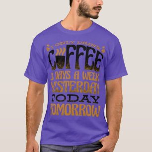 I Only Drink Coffee 3 Days A Week Yesterday Today T-Shirt