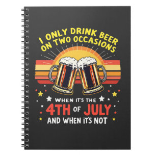 I Only Drink in Two Occasions Funny 4th of July Notebook