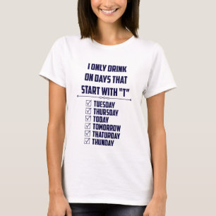 I Only Drink On Days That Start With "T" T-Shirt
