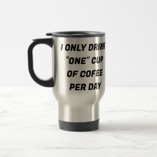I Only Drink "One" Cup of Coffee A Day CUSTOM Mug