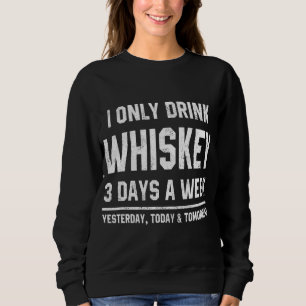 I Only Drink Whiskey 3 Days A Week Funny Saying Dr Sweatshirt