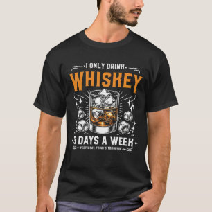 I Only Drink Whiskey 3 Days A Week Yesterday Today T-Shirt
