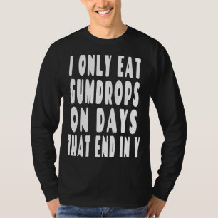 I Only Eat Gumdrops In Days That End In Y T-Shirt