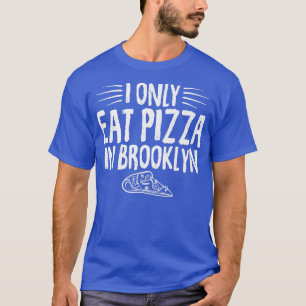 I Only Eat Pizza In Brooklyn Funny Saying Pizza Lo T-Shirt